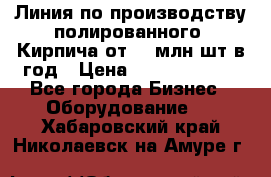 Линия по производству полированного  Кирпича от 70 млн.шт.в год › Цена ­ 182 500 000 - Все города Бизнес » Оборудование   . Хабаровский край,Николаевск-на-Амуре г.